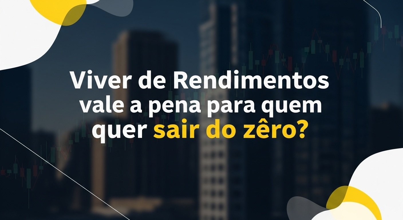 Viver de Rendimentos vale a pena para quem quer sair do zero? CURSOSS